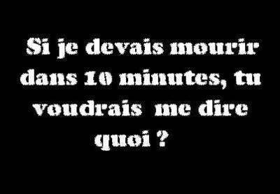 10 min avant ma mort ....